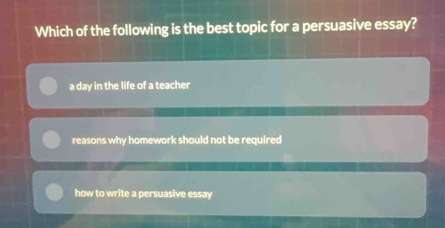 which of the following is the best topic for a persuasive essay? a day …