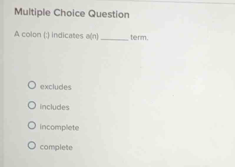 multiple choice question a colon (:) indicates a(n) ________ term. excl…
