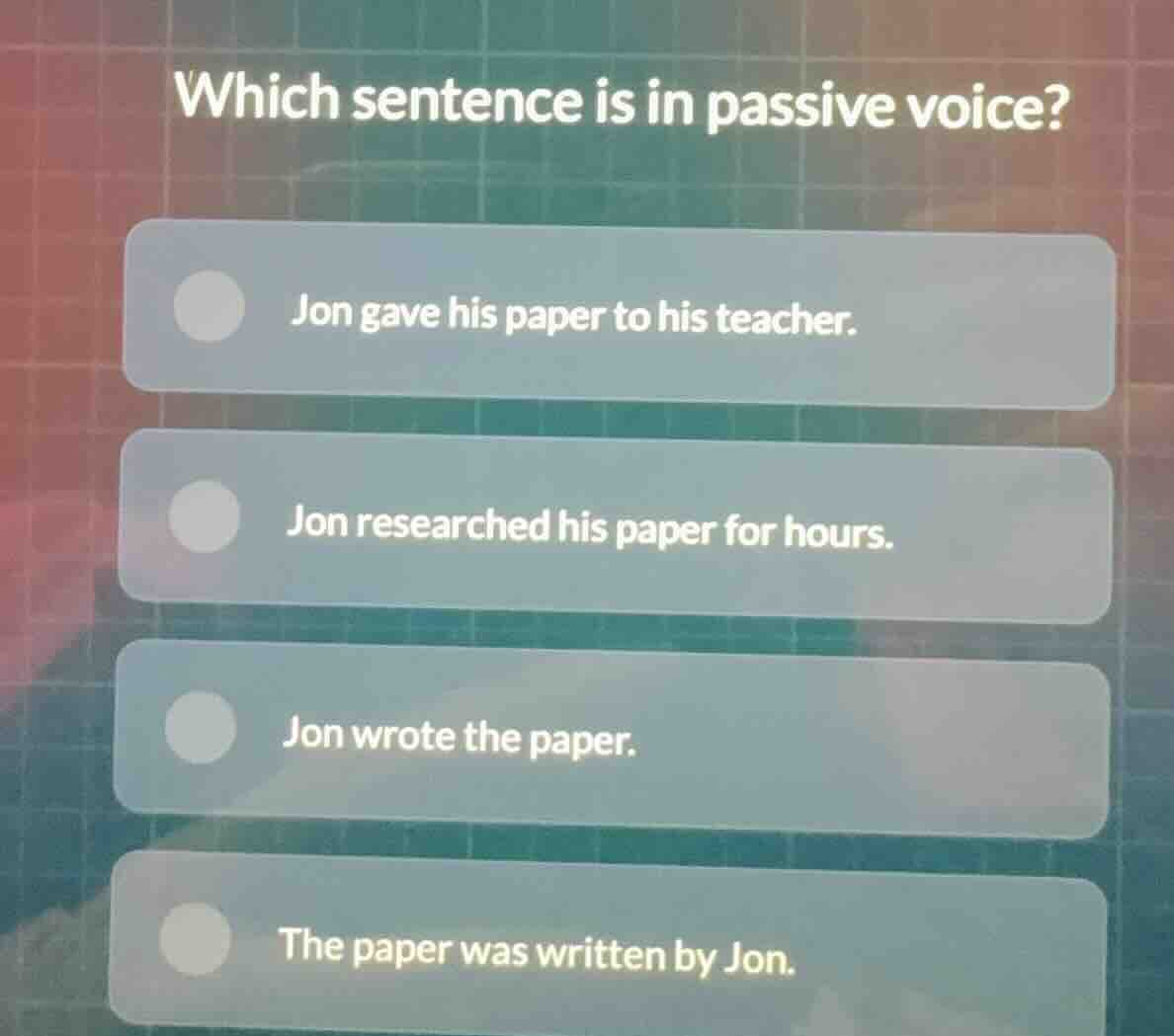 which sentence is in passive voice? jon gave his paper to his teacher. …