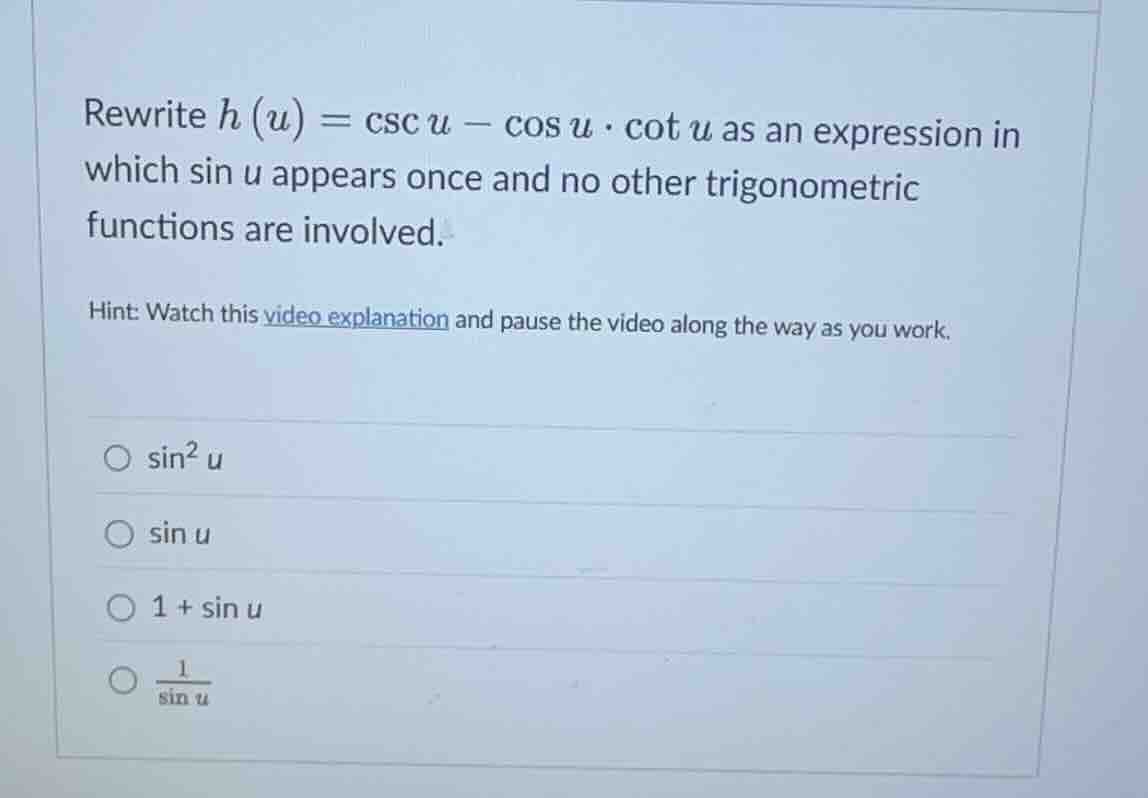 rewrite \\(h(u) = \\csc u - \\cos u \\cdot \\cot u\\) as an expression …