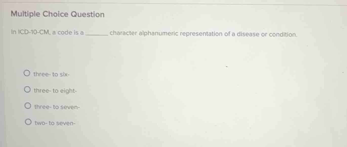 multiple choice question in icd-10-cm, a code is a ______ character alp…