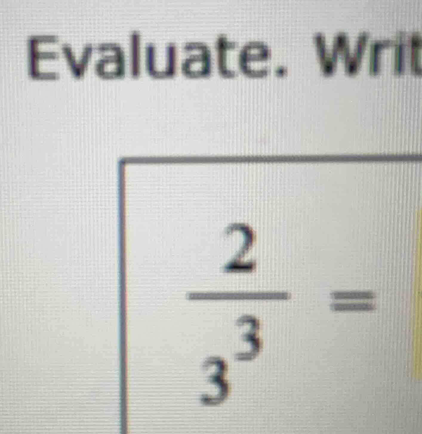 evaluate. \\3^{\\frac{2}{3}} = \\