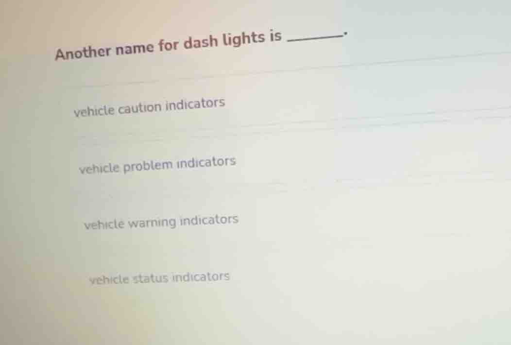 another name for dash lights is ______. vehicle caution indicators vehi…
