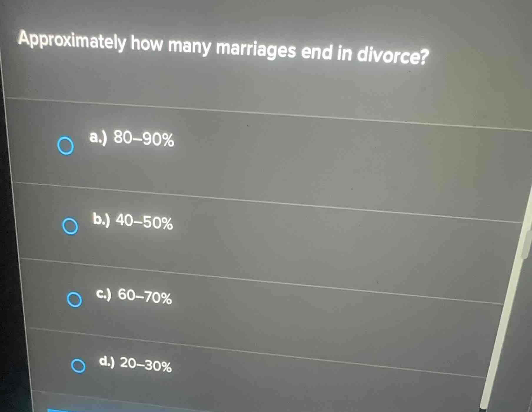 approximately how many marriages end in divorce? a.) 80-90% b.) 40-50% …