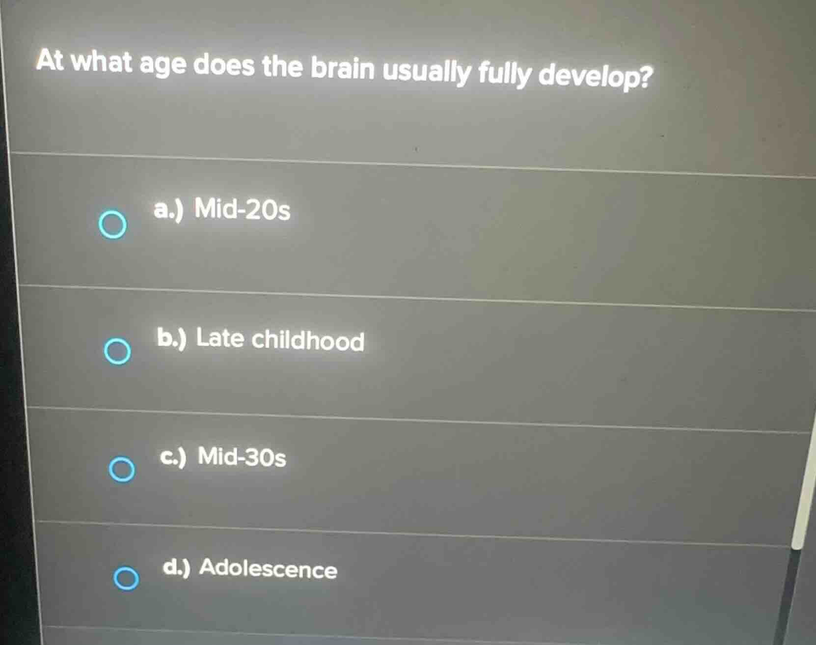 at what age does the brain usually fully develop? a.) mid-20s b.) late …
