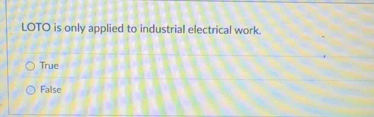 loto is only applied to industrial electrical work. true false