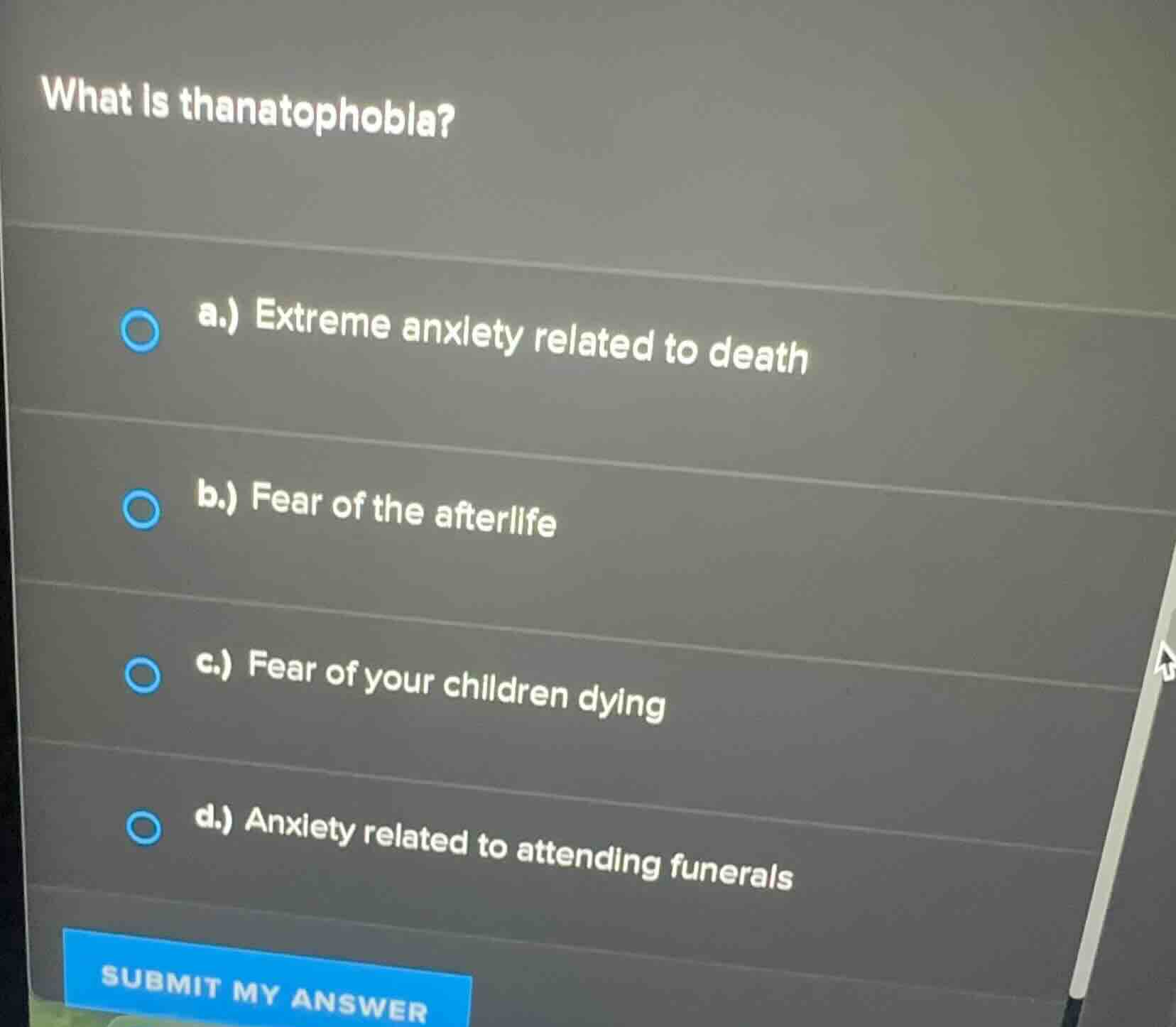 what is thanatophobia? a.) extreme anxiety related to death b.) fear of…