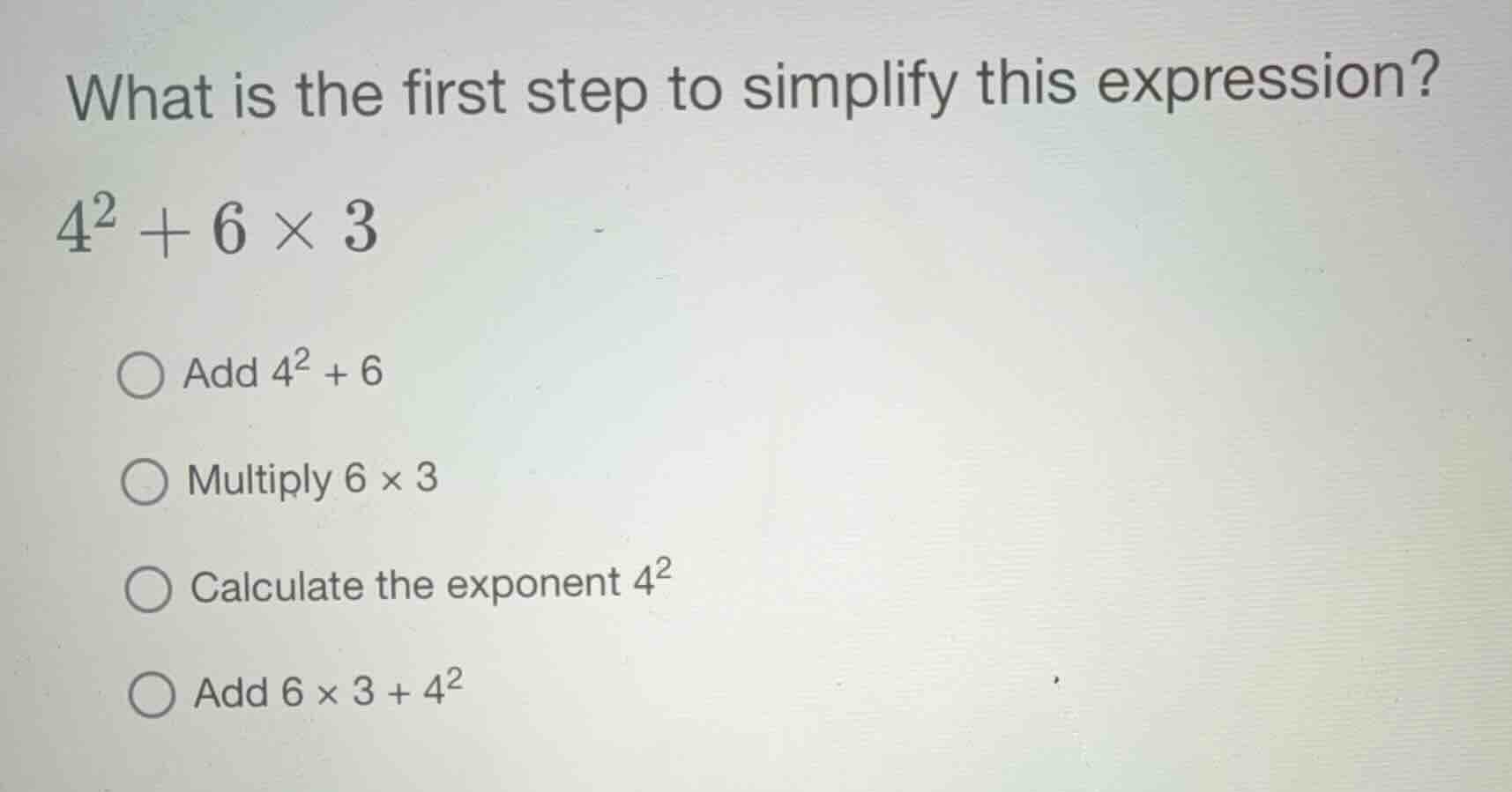 what is the first step to simplify this expression? (4^2 + 6 \times 3) …
