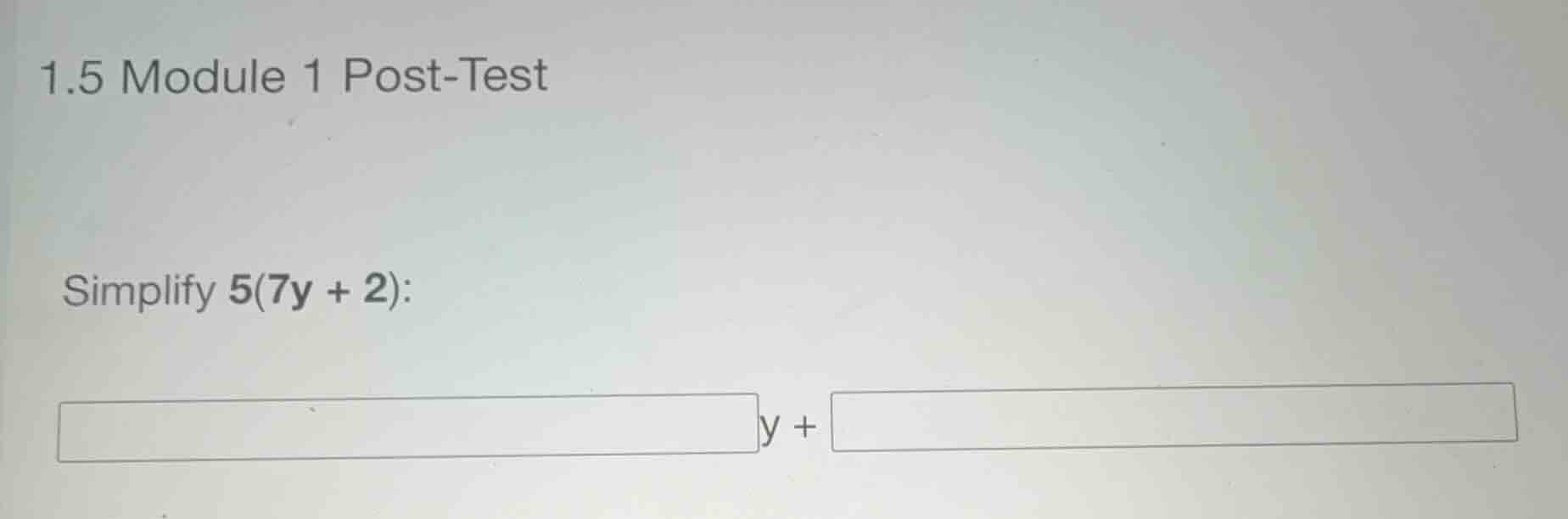 1.5 module 1 post-test simplify \\(5(7y + 2)\\): \\(\\text{___} y + \\t…