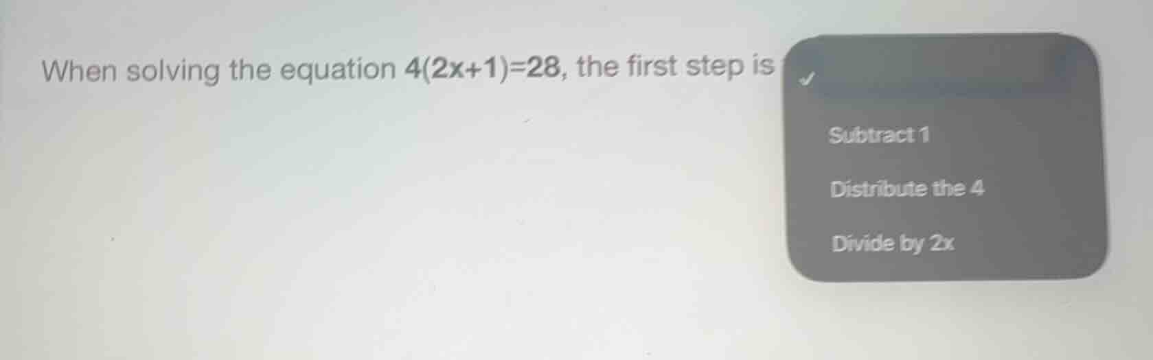 when solving the equation \\(4(2x+1)=28\\), the first step is subtract …