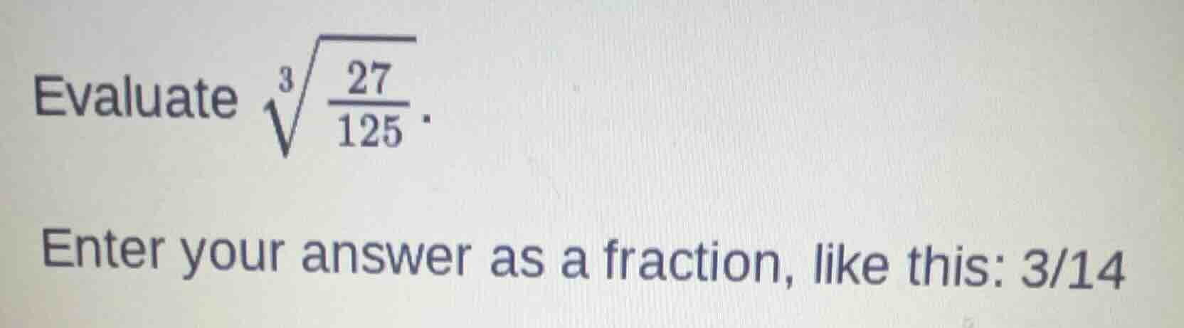 evaluate \\(\\sqrt3{\\frac{27}{125}}\\). enter your answer as a fractio…