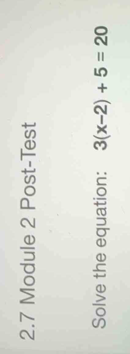 2.7 module 2 post-test solve the equation: \\(3(x-2) + 5 = 20\\)