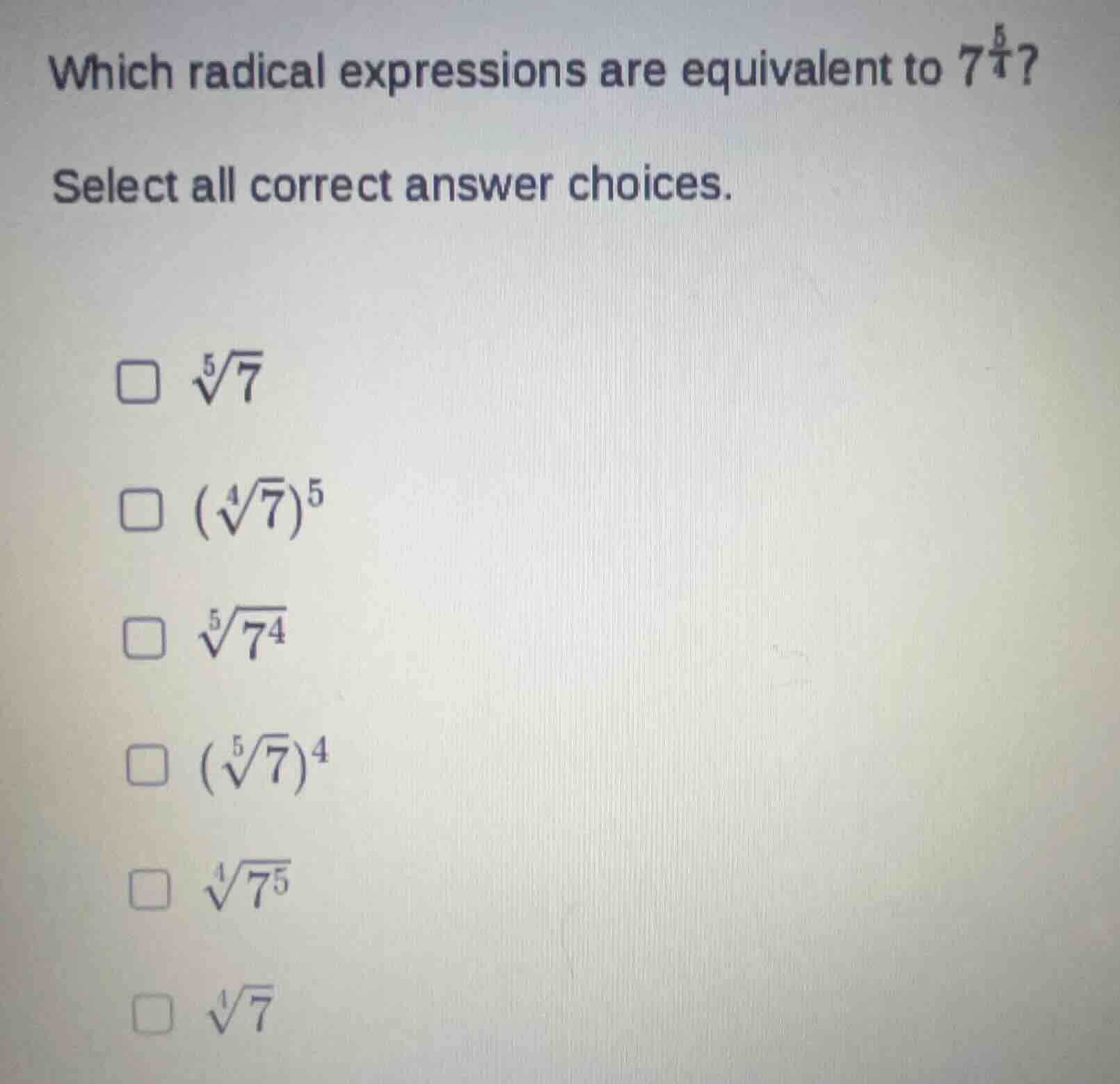 which radical expressions are equivalent to (7^{\frac{5}{4}})? select a…