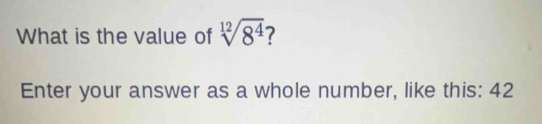 what is the value of \\(\\sqrt12{8^4}\\)? enter your answer as a whole …