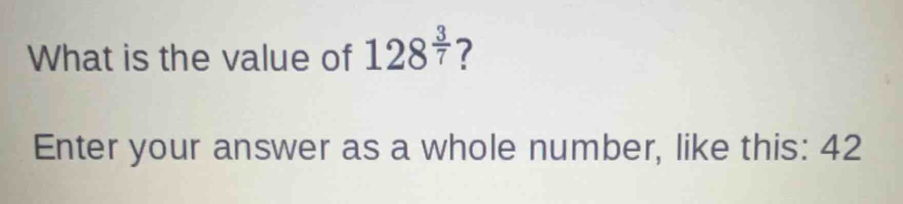 what is the value of (128^{\frac{3}{7}})? enter your answer as a whole …