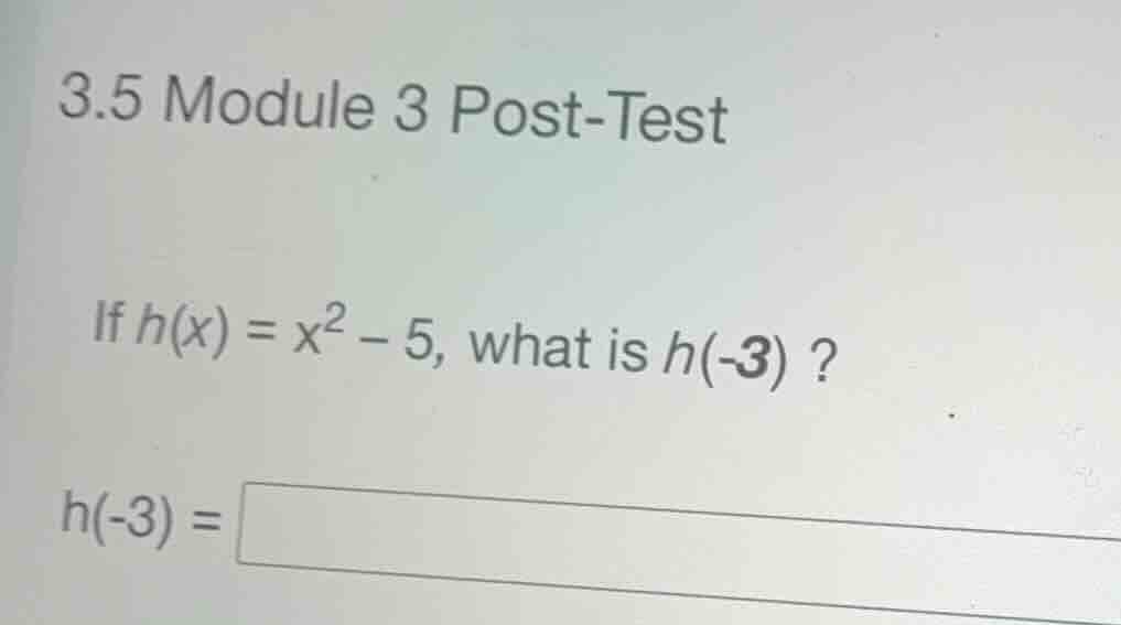 3.5 module 3 post-test if \\(h(x) = x^2 - 5\\), what is \\(h(-3)\\)? \\…