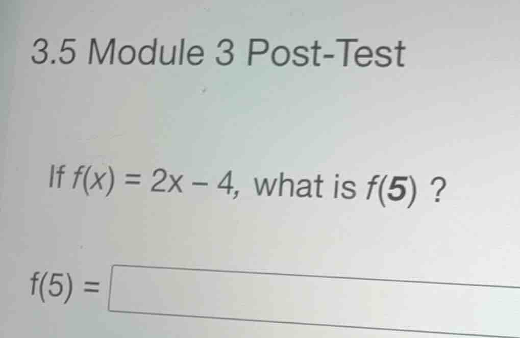 3.5 module 3 post-test if \\(f(x) = 2x - 4\\), what is \\(f(5)\\) ? \\(…