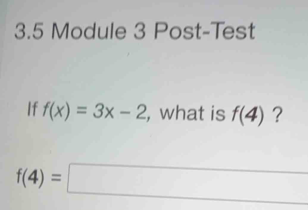 3.5 module 3 post-test if \\(f(x) = 3x - 2\\), what is \\(f(4)\\) ? \\(…