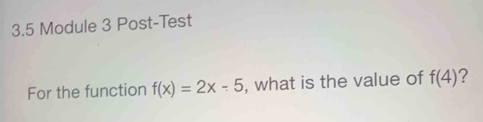 3.5 module 3 post-test for the function \\(f(x) = 2x - 5\\), what is th…