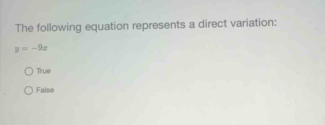 the following equation represents a direct variation: (y = -9x) true fa…