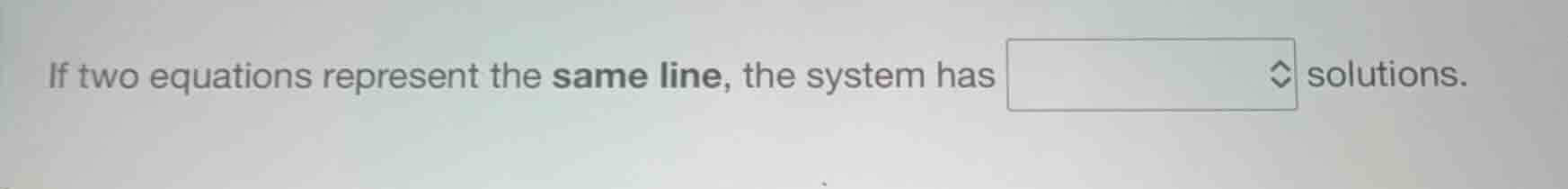 if two equations represent the same line, the system has solutions.