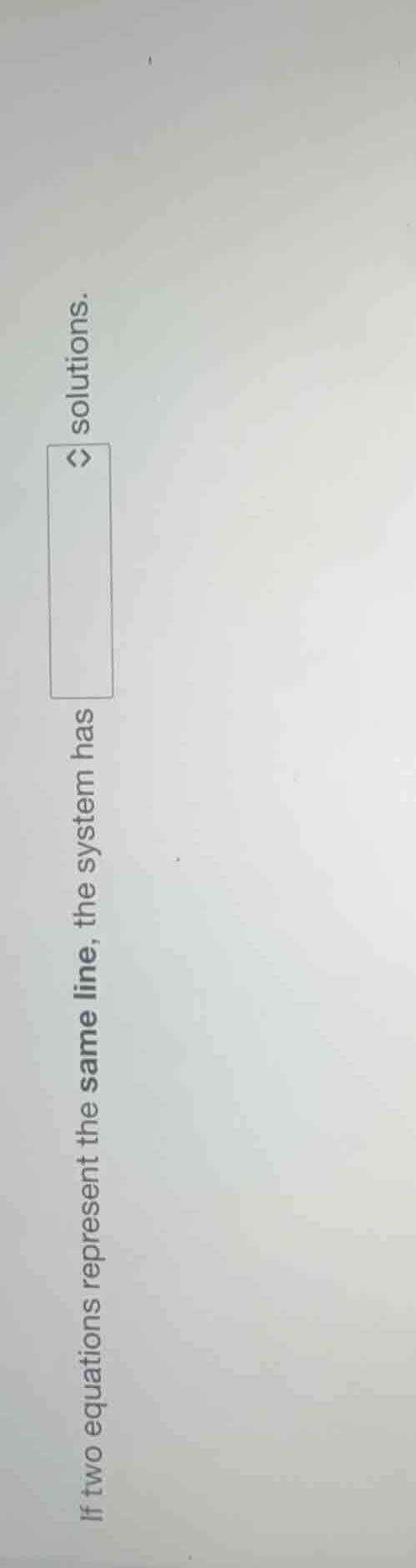 if two equations represent the same line, the system has solutions.