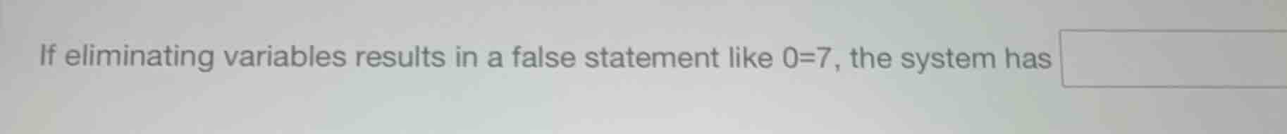 if eliminating variables results in a false statement like \\(0=7\\), t…