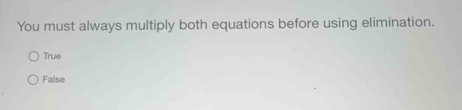 you must always multiply both equations before using elimination. true …