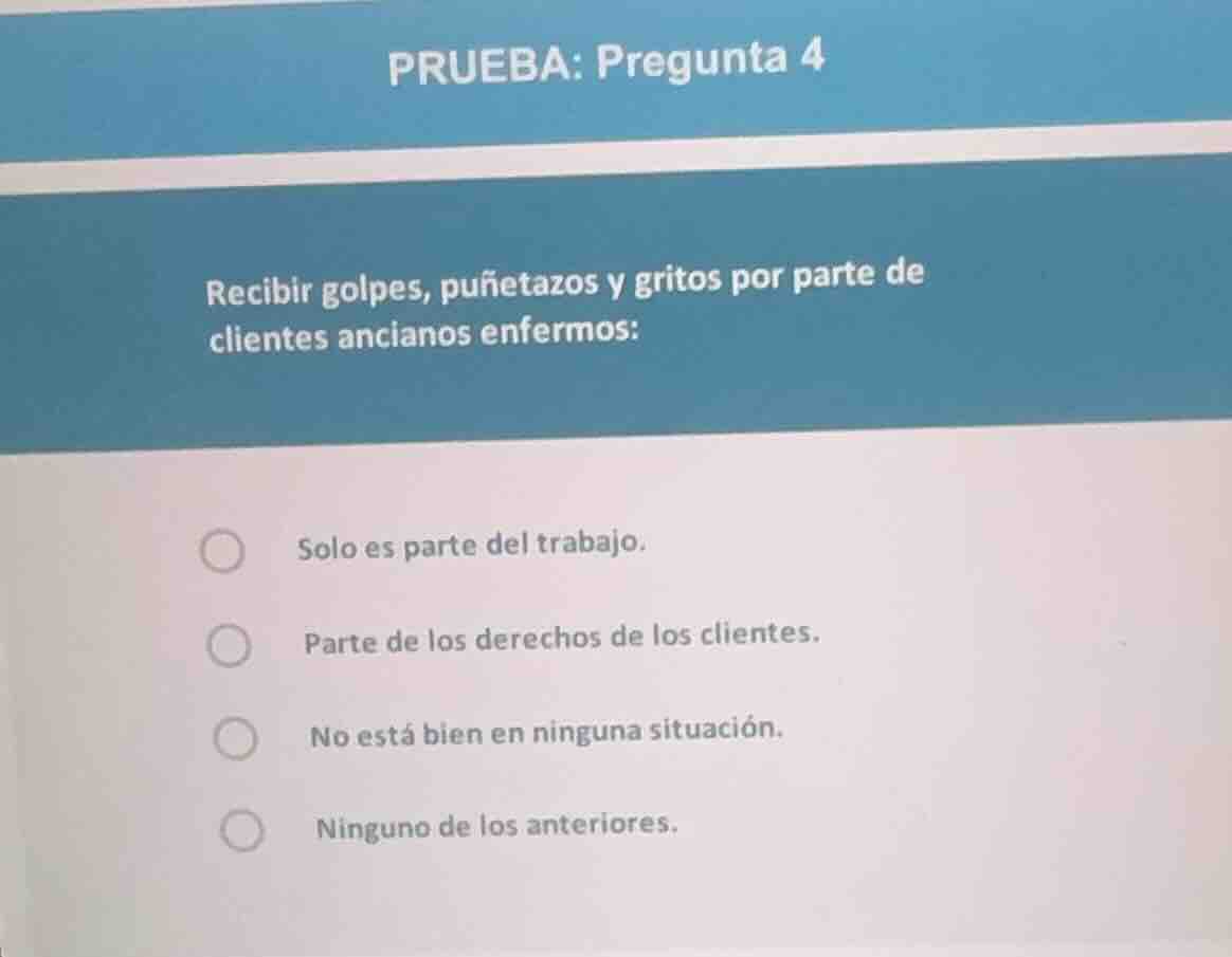 prueba: pregunta 4 recibir golpes, puñetazos y gritos por parte de clie…
