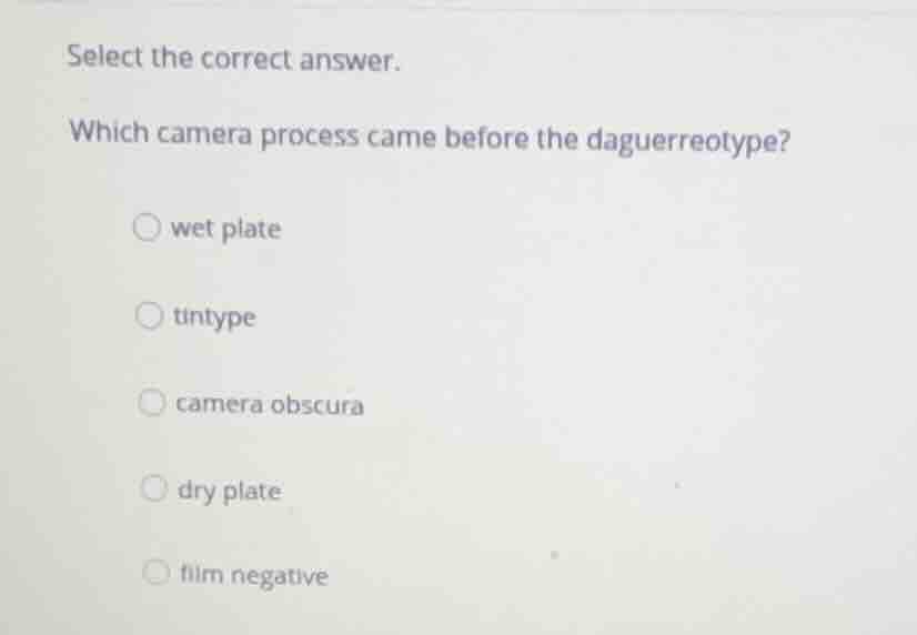 select the correct answer. which camera process came before the daguerr…