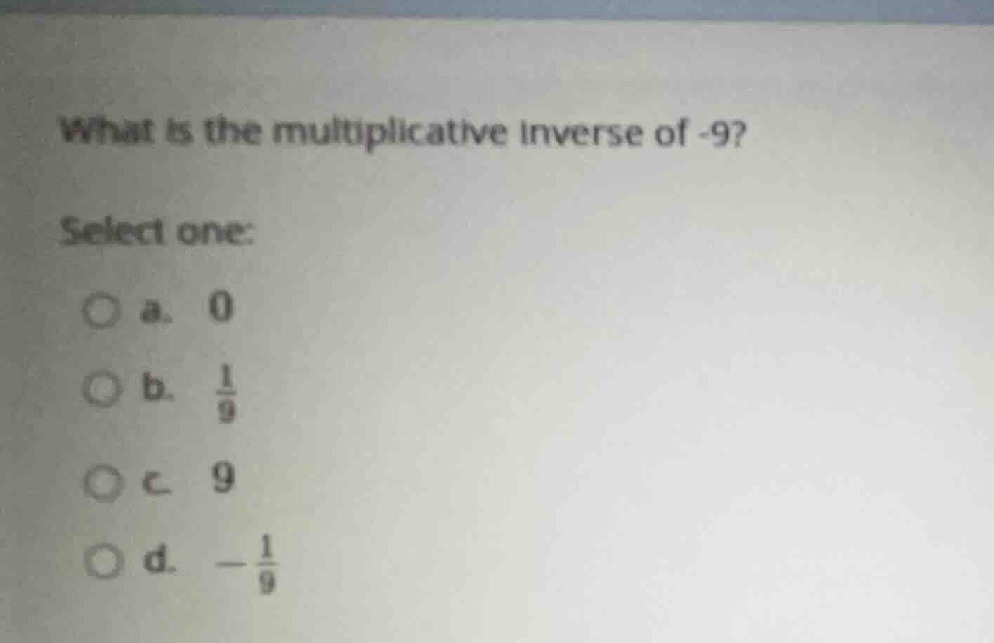 what is the multiplicative inverse of -9? select one: a. 0 b. \\(\\frac…