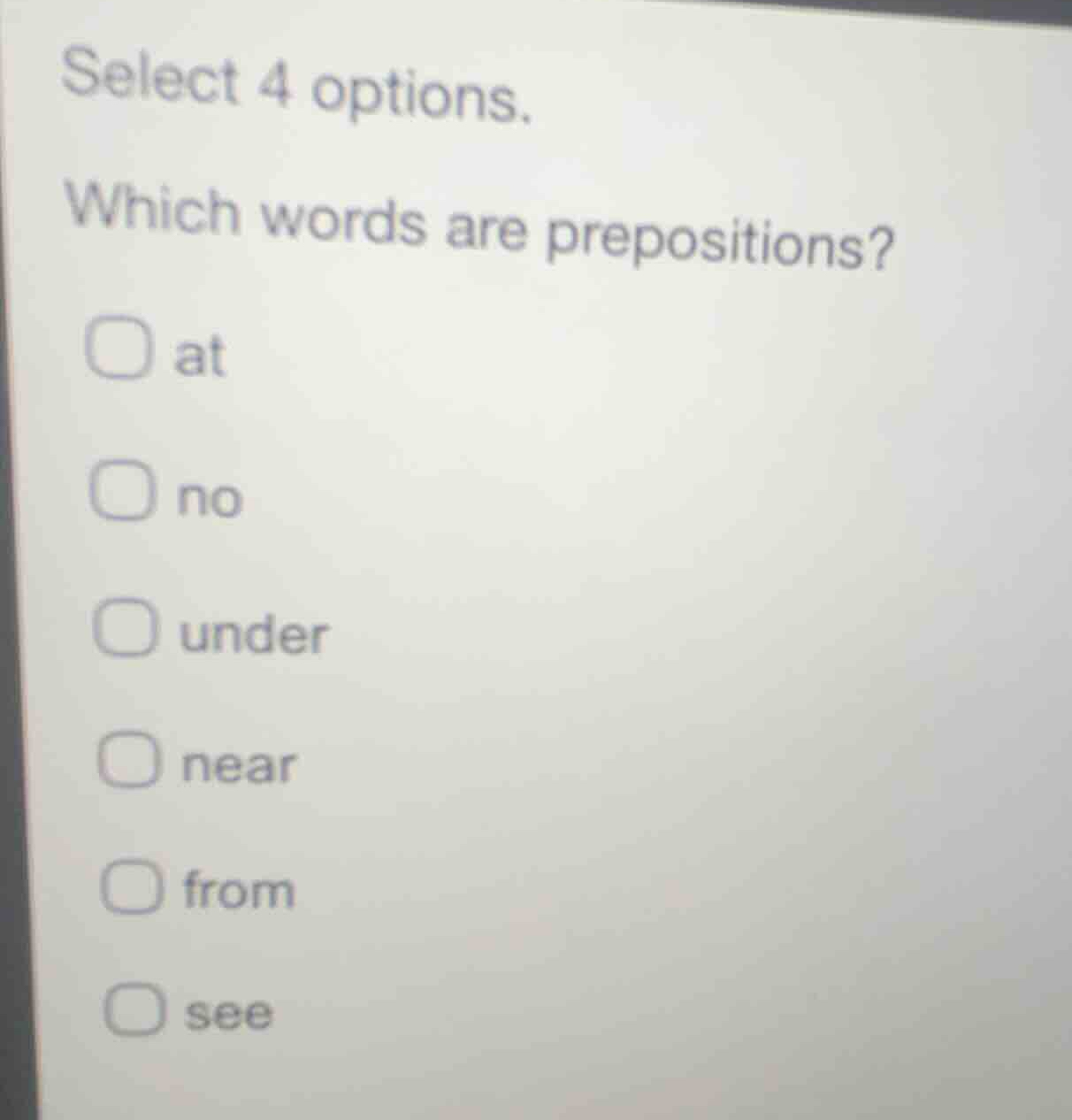 select 4 options. which words are prepositions? at no under near from s…