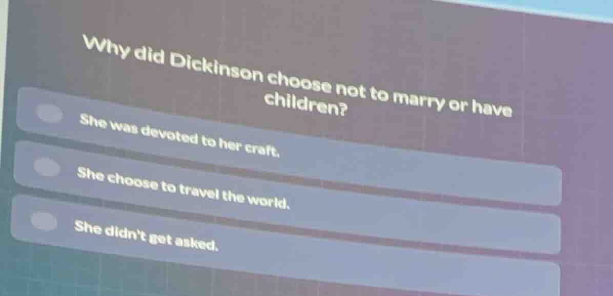 why did dickinson choose not to marry or have children? she was devoted…