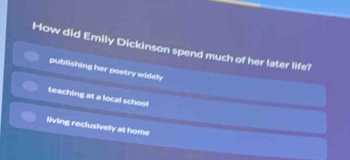 how did emily dickinson spend much of her later life? publishing her po…