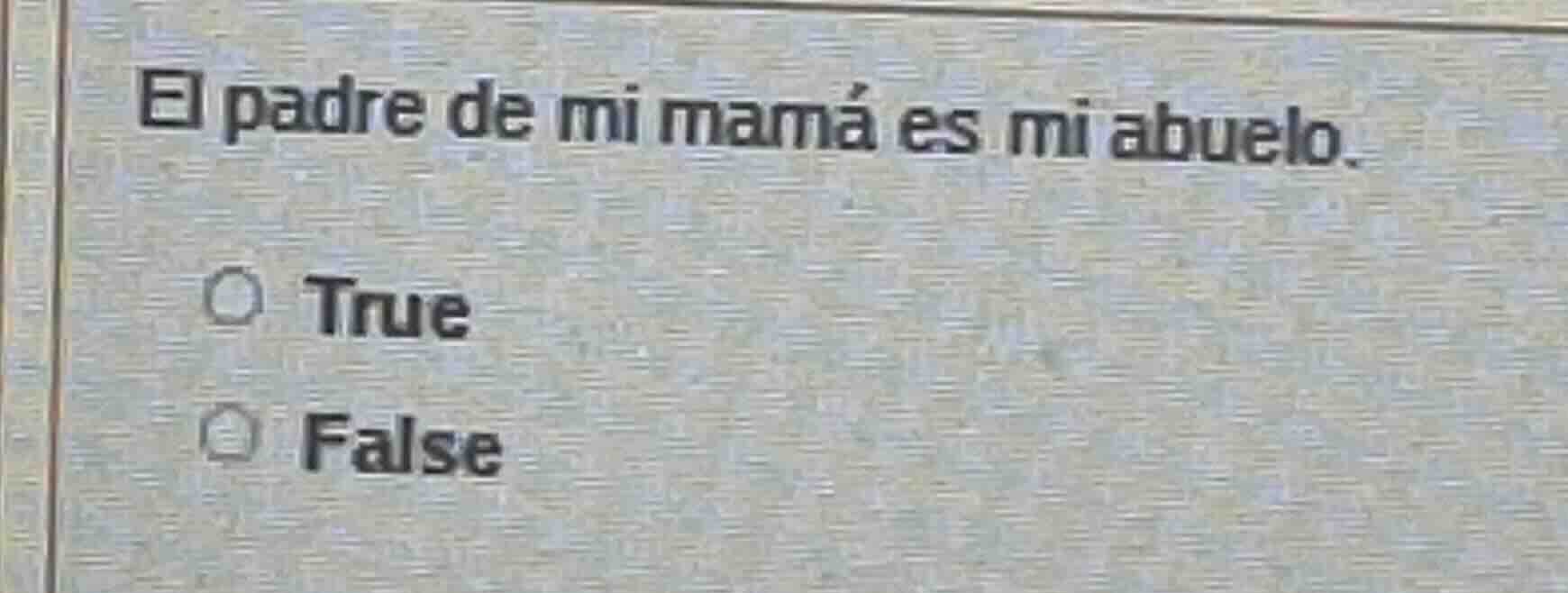 el padre de mi mamá es mi abuelo. true false