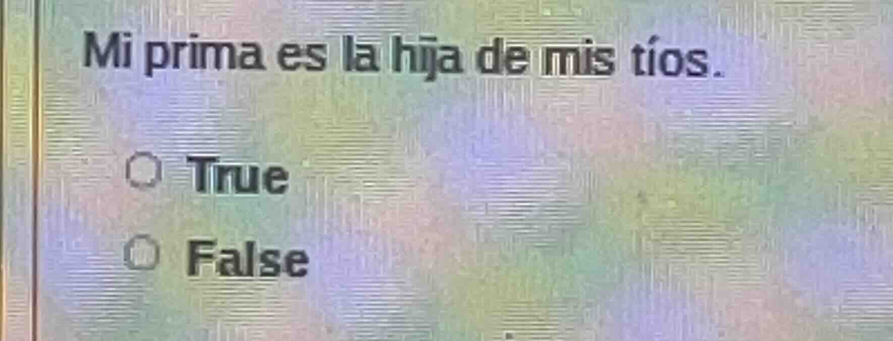 mi prima es la hija de mis tíos. true false