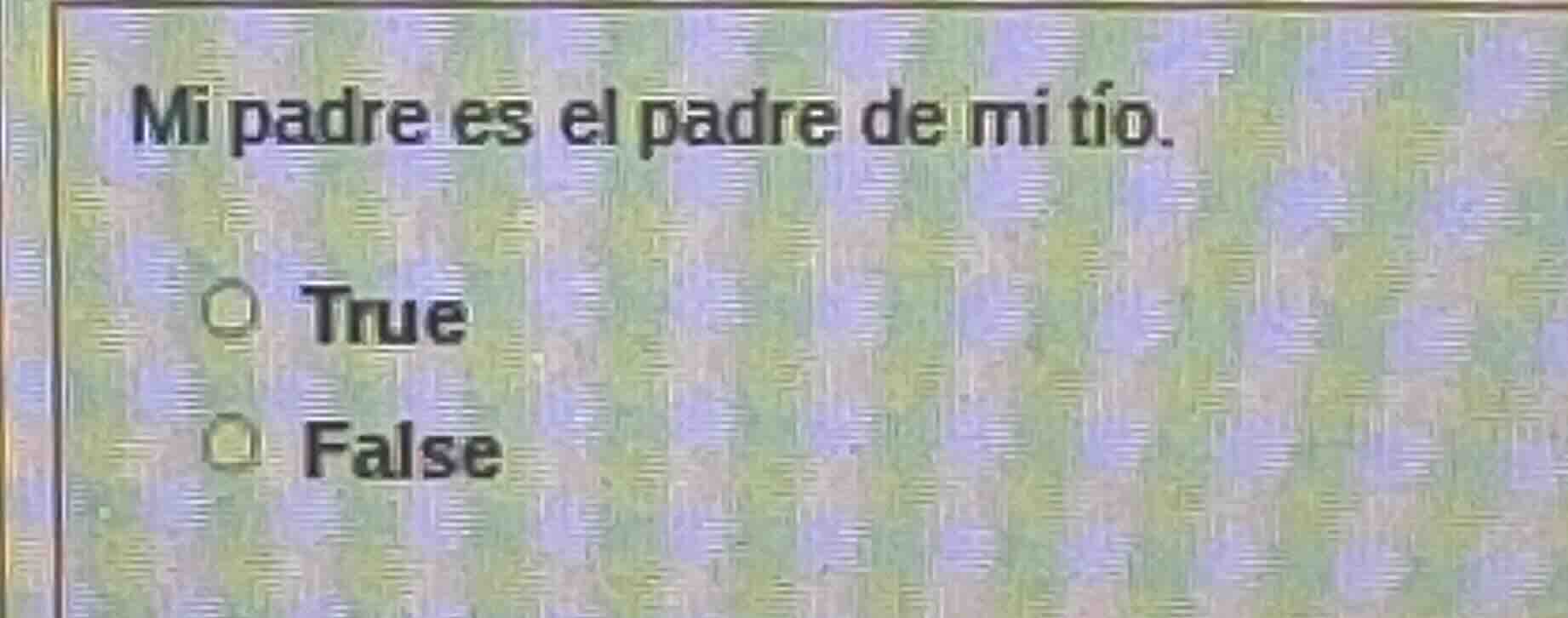 mi padre es el padre de mi tío. true false