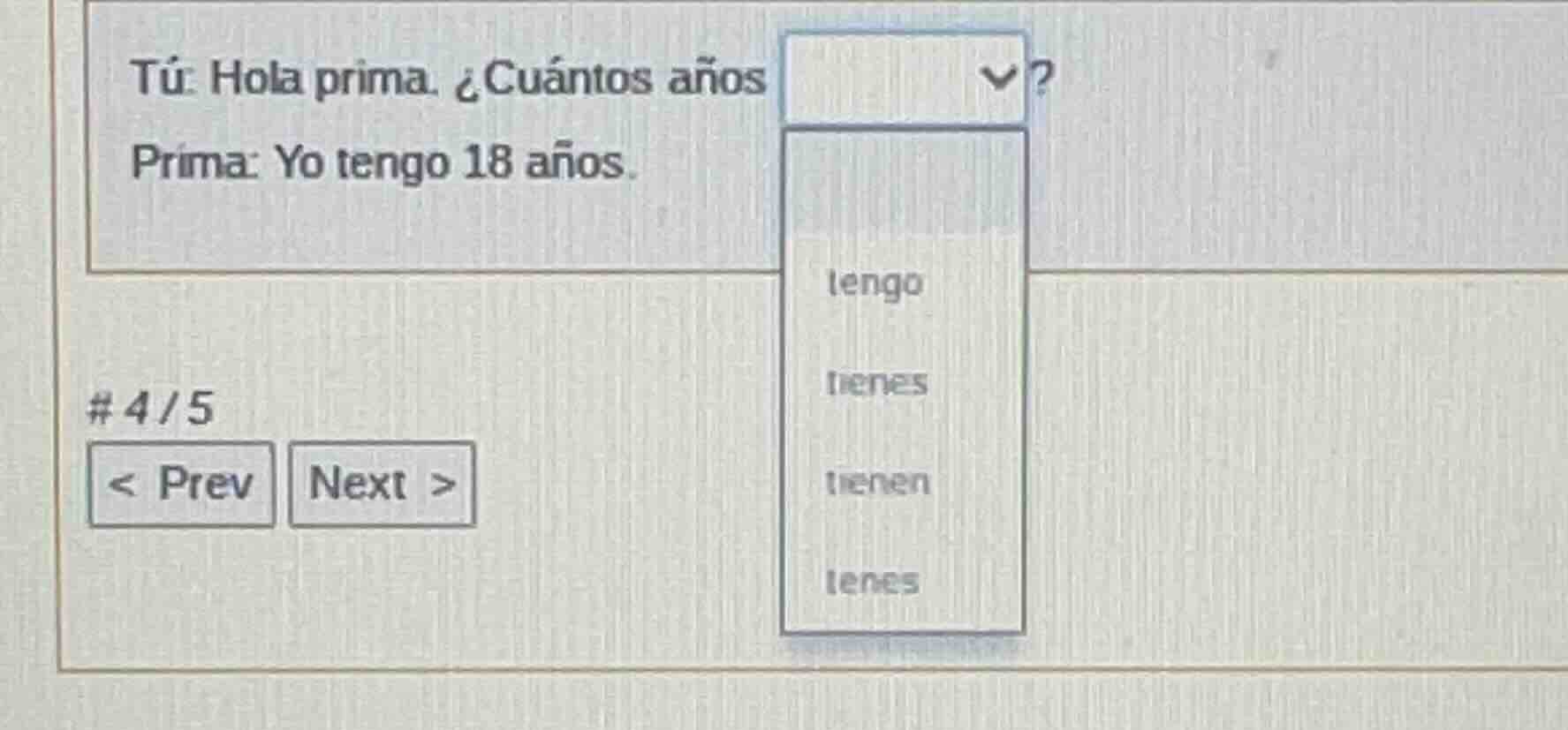 tú: hola prima. ¿cuántos años dropdown? prima: yo tengo 18 años. dropdo…