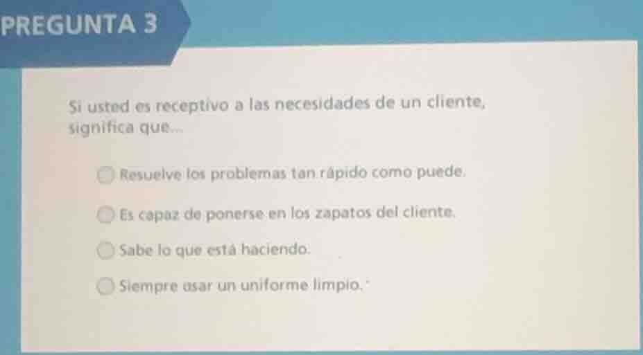pregunta 3 si usted es receptivo a las necesidades de un cliente, signi…