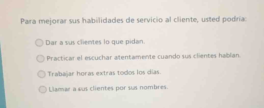para mejorar sus habilidades de servicio al cliente, usted podría: dar …