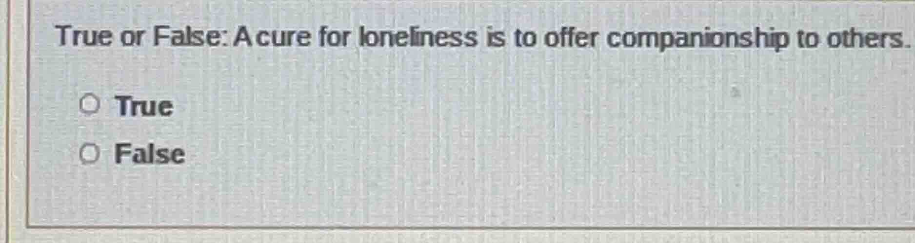 true or false: a cure for loneliness is to offer companionship to other…
