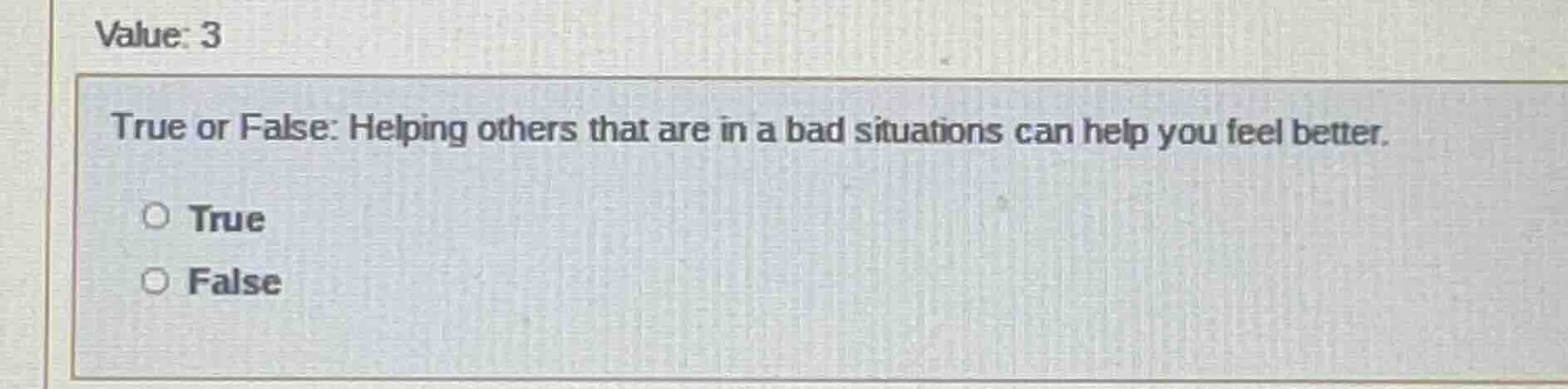 value: 3 true or false: helping others that are in a bad situations can…