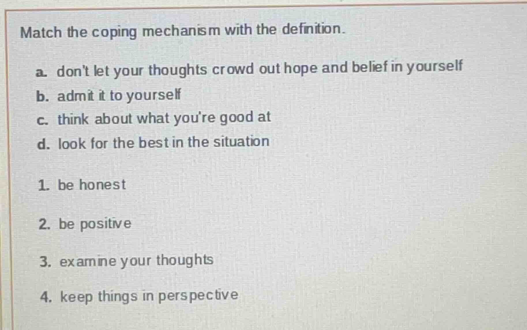 match the coping mechanism with the definition. a. dont let your though…