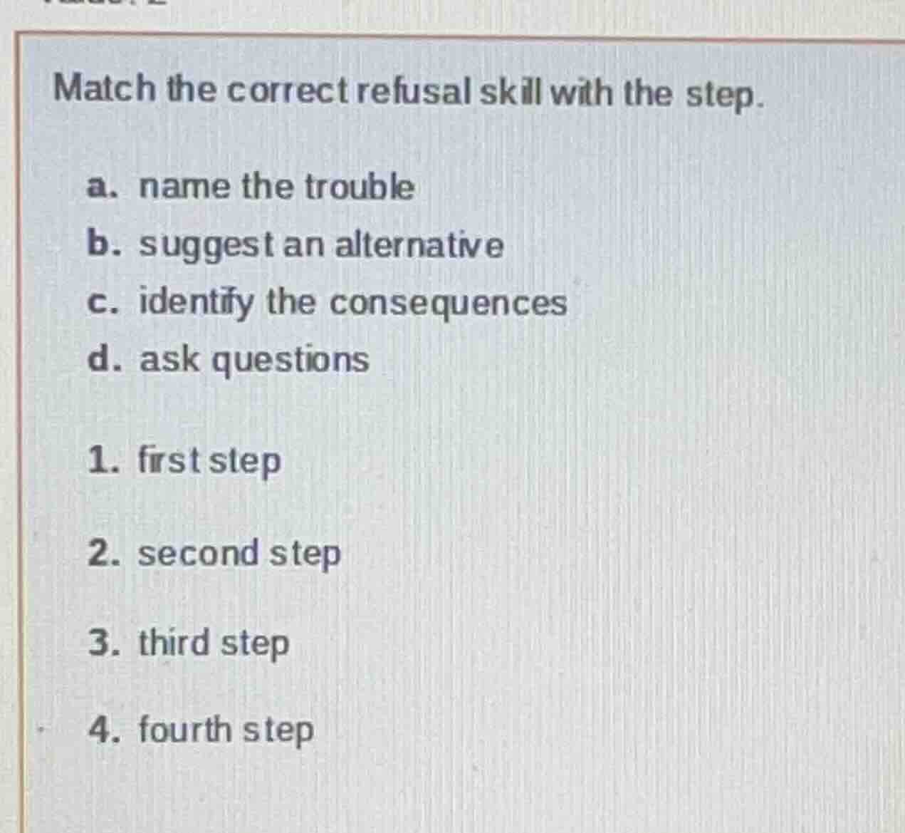match the correct refusal skill with the step. a. name the trouble b. s…
