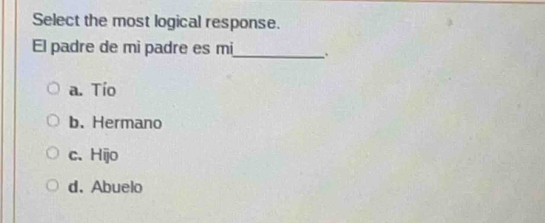 select the most logical response. el padre de mi padre es mi ______. a.…