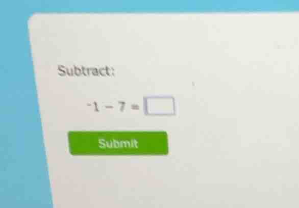 subtract: \\(-1 - 7 = \\square\\)