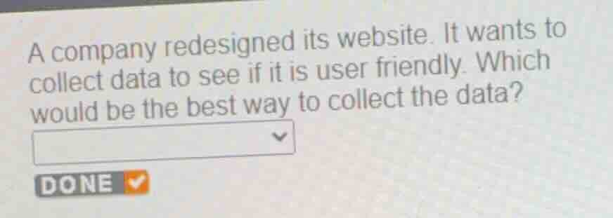 a company redesigned its website. it wants to collect data to see if it…