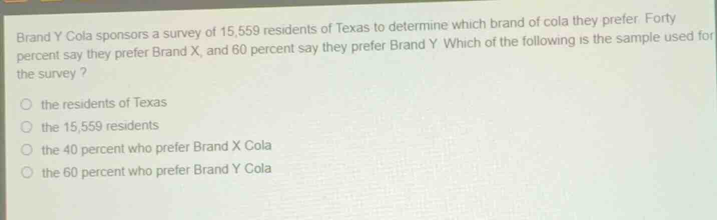 brand y cola sponsors a survey of 15,559 residents of texas to determin…