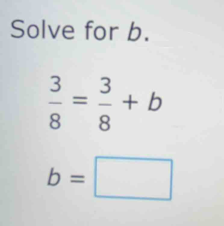 solve for (b). \\\\frac{3}{8} = \\frac{3}{8} + b\\ (b = \\)