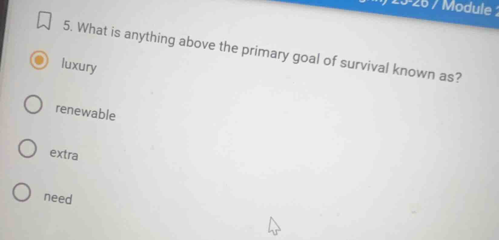 5. what is anything above the primary goal of survival known as? luxury…